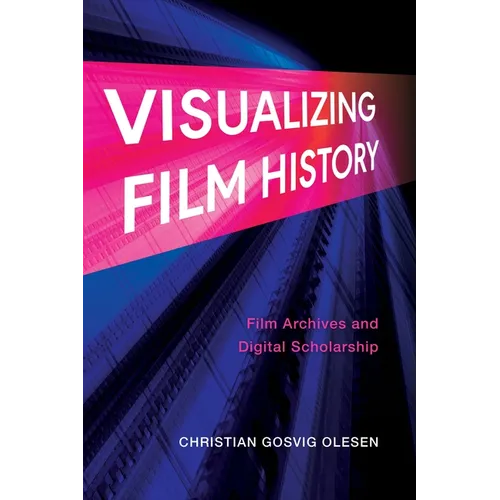Visualizing Film History: Film Archives and Digital Scholarship