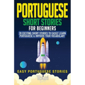 Portuguese Short Stories for Beginners: 20 Exciting Short Stories to Easily Learn Portuguese & Improve Your Vocabulary