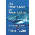 The Presentation on Presentations: The 'Lazy' way to becoming a more confident public speaker from Peter Taylor: The Lazy Project Manager