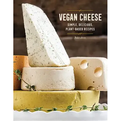 Vegan Cheese: Simple, Delicious Plant-Based Recipes