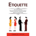 Etiquette: Most Common Etiquette Rules & Social Situations Where Etiquette Matters (A Guide to Social Graces, Manners and Proper