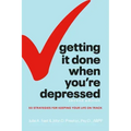 Getting It Done When You're Depressed, Second Edition: 50 Strategies for Keeping Your Life on Track