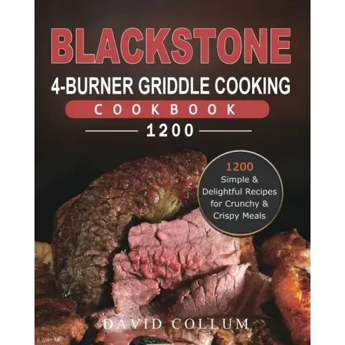 Blackstone 4-Burner Griddle Cooking Cookbook 1200: 1200 Simple & Delightful Recipes for Crunchy & Crispy Meals