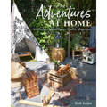 Adventures at Home: 40 Inspiring Ideas for Making Memories
