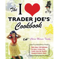 I Love Trader Joe's Cookbook: More Than 150 Delicious Recipes Using Only Foods from the World's Greatest Grocery Store