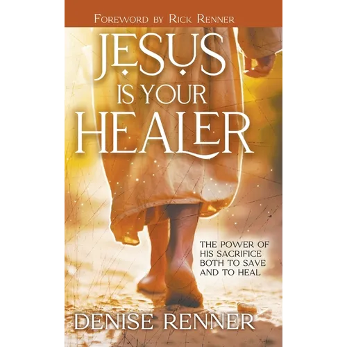 Jesus is Your Healer: The Power of His Sacrifice Both to Save and to Heal
