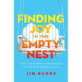 Finding Joy in the Empty Nest: Discover Purpose and Passion in the Next Phase of Life