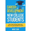 Career Development For New College Students: How to Find the Right Career Path and Get the Job that Makes You Happy
