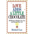 Love Adds a Little Chocolate: 100 Stories to Brighten Your Day and Sweeten Your Life