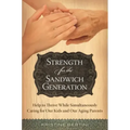 Strength for the Sandwich Generation: Help to Thrive While Simultaneously Caring for Our Kids and Our Aging Parents