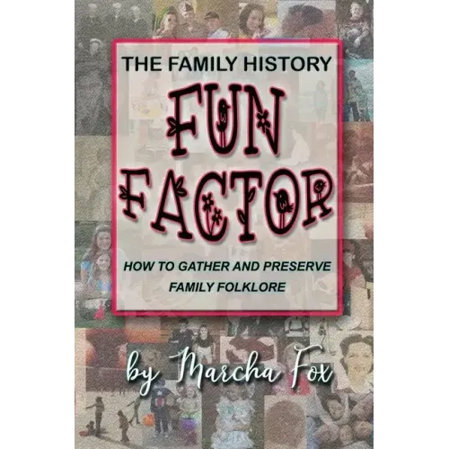 The Family History Fun Factor: How to Gather and Preserve Family Folklore