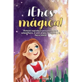 ¡Eres mágica!: Historias inspiradoras para niñas sobre la autoconfianza, el amor propio, la amistad, y la fuerza interior