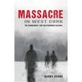 Massacre in West Cork: The Dunmanway and Ballygroman Killings