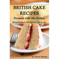 British Cakes Recipes: Favourite Cake Mix Recipes, Baking Cookbook and Delicious Cake Recipes