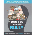 Don't Be Your Own Bully: A Guide to Recognizing and Defeating the Self-Esteem Stealers That Live in Our Heads