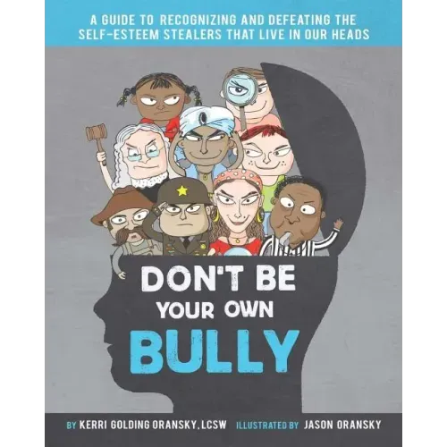 Don't Be Your Own Bully: A Guide to Recognizing and Defeating the Self-Esteem Stealers That Live in Our Heads