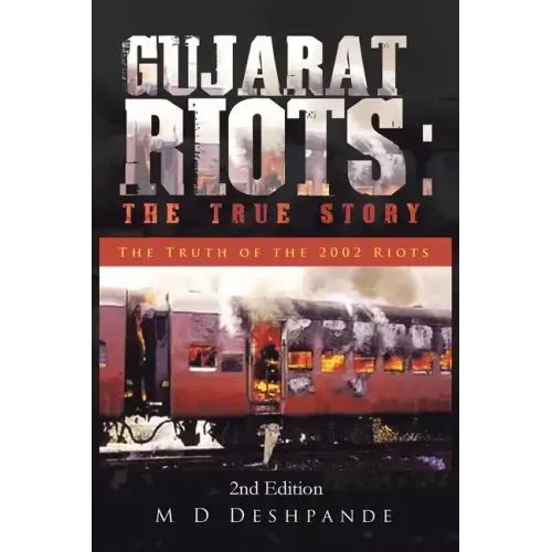 Gujarat Riots: the True Story: The Truth of the 2002 Riots