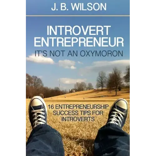 Introvert Entrepreneur - It's not an Oxymoron: 16 Entrepreneurship Success Tips For Introverts