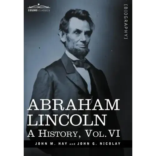 Abraham Lincoln: A History, Vol.VI (in 10 Volumes)