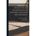 Mosheim's Institutes of Ecclesiastical History, Ancient and Modern [microform]
