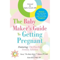 The Baby Maker's Guide to Getting Pregnant: Featuring the Five Step Fertility Solution