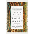Botticelli's Secret: The Lost Drawings and the Rediscovery of the Renaissance