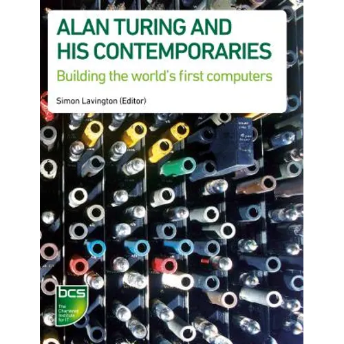 Alan Turing and his Contemporaries: Building the world's first computers