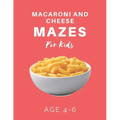 Macaroni and Cheese Mazes For Kids Age 4-6: 40 Brain-bending Challenges, An Amazing Maze Activity Book for Kids, Best Maze Activity Book for Kids