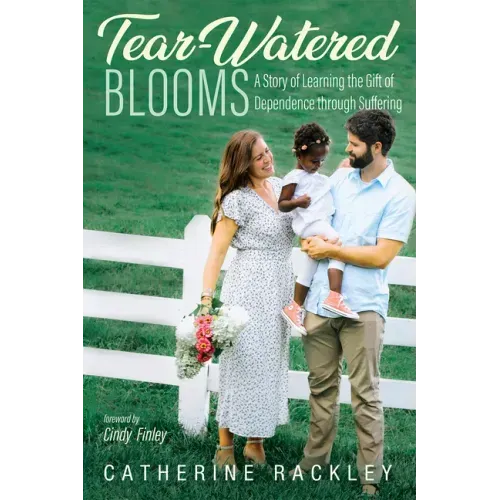 Tear-Watered Blooms: A Story of Learning the Gift of Dependence through Suffering