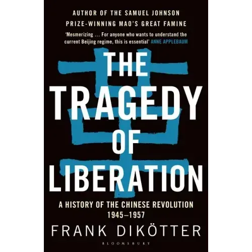 The Tragedy of Liberation: A History of the Chinese Revolution 1945-1957