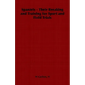 Spaniels - Their Breaking and Training for Sport and Field Trials