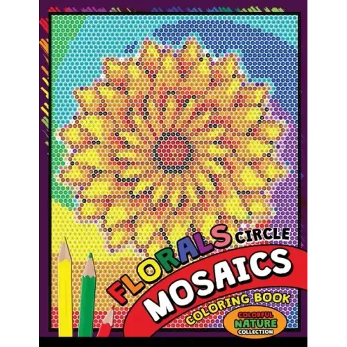 Flower Circle Mosaics Coloring Book: Colorful Nature Coloring Pages Color by Number Puzzle (Coloring Books for Grown-Ups)