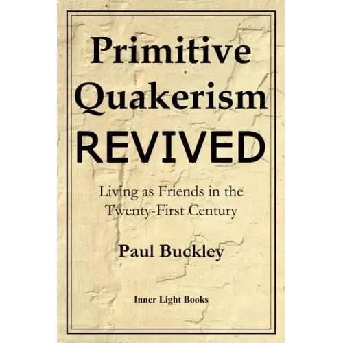 Primitive Quakerism Revived: Living as Friends in the Twenty-First Century