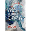 I Walk a Frayed Tightrope Without a Safety Net