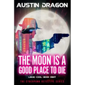 The Moon Is a Good Place to Die: Liquid Cool: The Cyberpunk Detective Series