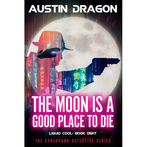 The Moon Is a Good Place to Die: Liquid Cool: The Cyberpunk Detective Series