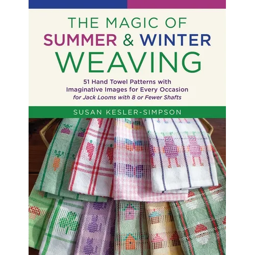 The Magic of Summer and Winter Weaving: * 51 Hand Towel Patterns with Imaginative Images for Every Occasion * for Jack Looms with 8 or Fewer Shafts