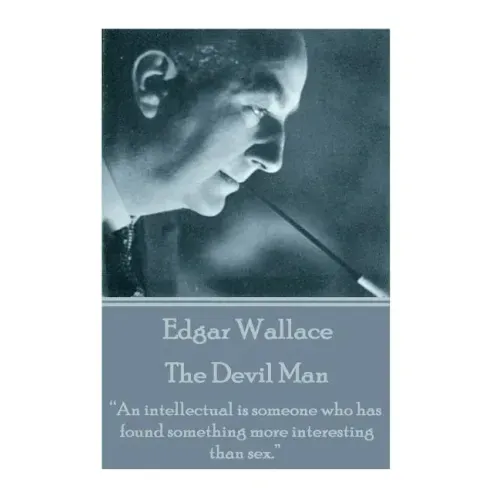 Edgar Wallace - The Devil Man: "An intellectual is someone who has found something more interesting than sex."