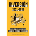 Inversión 2021-2022: Guía para Principiantes sobre el Mercado Financiero (acciones, bonos, ETFs, Fondos Indexados y REITs - con 101 Consejo