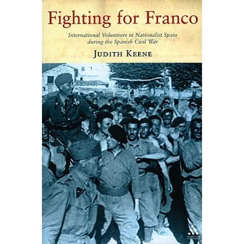 Fighting for Franco: International Volunteers in Nationalist Spain During the Spanish Civil War