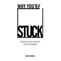 Why You're Stuck: Your Guide To Finding Freedom From Any Of Life's Challenges
