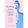 Healing Your Inner Child: Re-Parenting Yourself for a More Secure & Loving Life