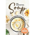 The Comforting Soup Cookbook: Delicious Collection of Soup Recipes