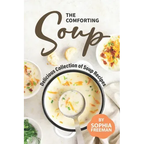 The Comforting Soup Cookbook: Delicious Collection of Soup Recipes