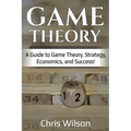 Game Theory: A Guide to Game Theory, Strategy, Economics, and Success!
