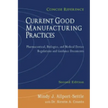 Current Good Manufacturing Practices: Pharmaceutical, Biologics, and Medical Device Regulations and Guidance Documents, Concise Reference, Second Edit