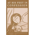 At His Feet In Confession: Discovering a New Way of Loving God