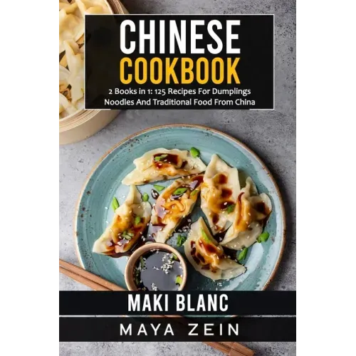 Chinese Cookbook: 2 Books in 1: 125 Recipes For Dumplings Noodles And Traditional Food From China