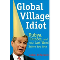 Global Village Idiot: Dubya, Dunces, and One Last Word Before You Vote