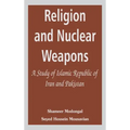 Religion and Nuclear Weapons: A Study of Islamic Republic of Iran and Pakistan